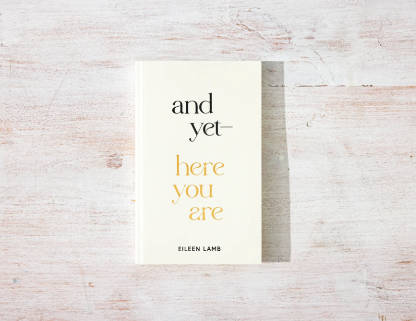 And Yet – Here You Are  by Eileen Lamb
